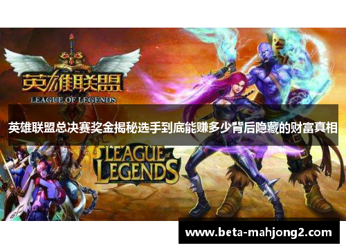 英雄联盟总决赛奖金揭秘选手到底能赚多少背后隐藏的财富真相
