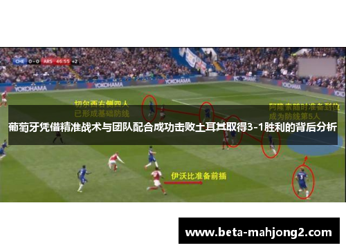 葡萄牙凭借精准战术与团队配合成功击败土耳其取得3-1胜利的背后分析