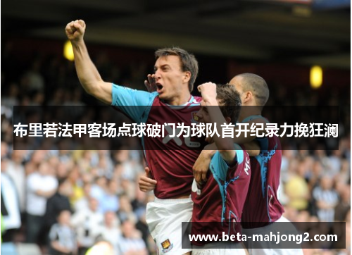 布里若法甲客场点球破门为球队首开纪录力挽狂澜