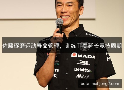 佐藤琢磨运动寿命管理，训练节奏延长竞技周期